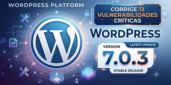 WordPress 7.0.3 corrige 12 vulnerabilidades críticas